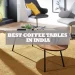 Best coffee tables to buy in India in 2022 new featured